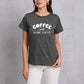 COFFEE UNTIL MORE COFFEE Round Neck T-Shirt