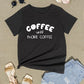 COFFEE UNTIL MORE COFFEE Round Neck T-Shirt